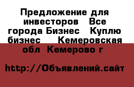 Предложение для инвесторов - Все города Бизнес » Куплю бизнес   . Кемеровская обл.,Кемерово г.